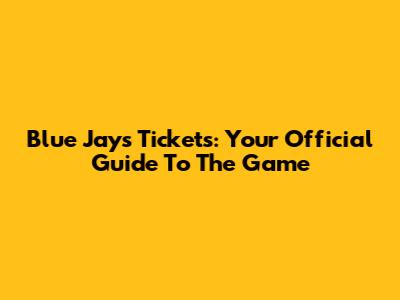 Blue Jays Tickets: Your Official Guide To The Game