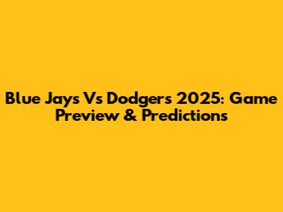 Blue Jays Vs Dodgers 2025: Game Preview & Predictions