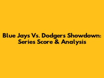 Blue Jays Vs. Dodgers Showdown: Series Score & Analysis