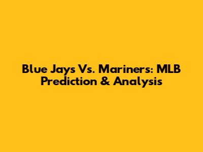Blue Jays Vs. Mariners: MLB Prediction & Analysis