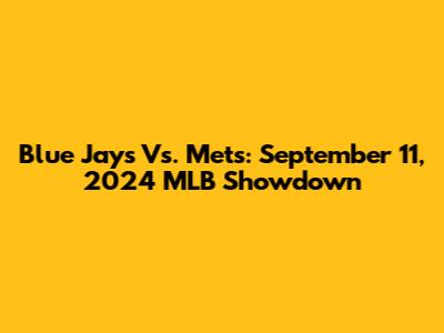 Blue Jays Vs. Mets: September 11, 2024 MLB Showdown