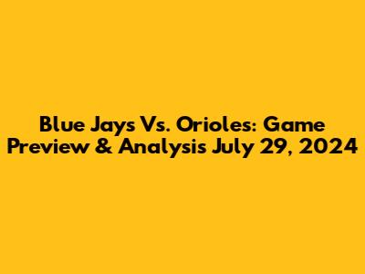 Blue Jays Vs. Orioles: Game Preview & Analysis July 29, 2024