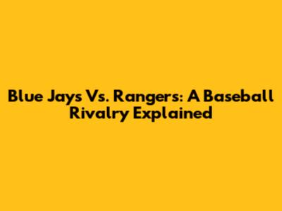 Blue Jays Vs. Rangers: A Baseball Rivalry Explained