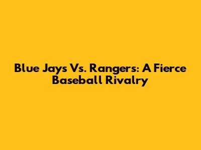 Blue Jays Vs. Rangers: A Fierce Baseball Rivalry