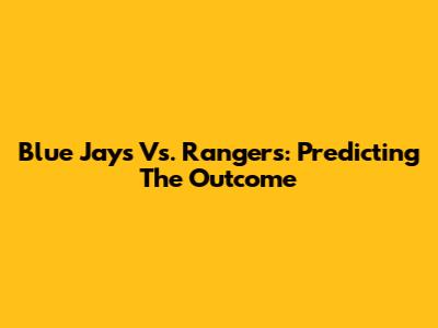 Blue Jays Vs. Rangers: Predicting The Outcome