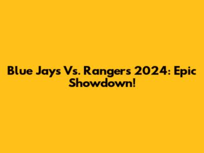Blue Jays Vs. Rangers 2024: Epic Showdown!