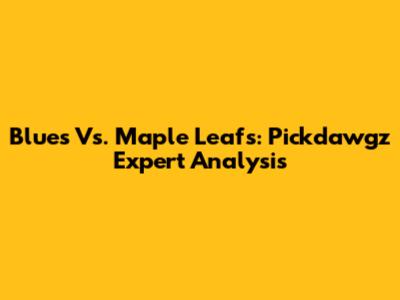 Blues Vs. Maple Leafs: Pickdawgz Expert Analysis