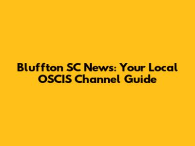 Bluffton SC News: Your Local OSCIS Channel Guide