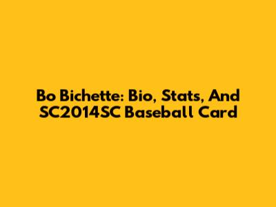 Bo Bichette: Bio, Stats, And SC2014SC Baseball Card