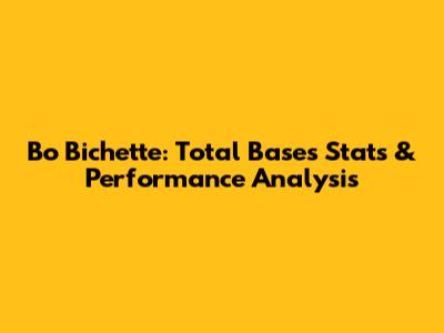 Bo Bichette: Total Bases Stats & Performance Analysis
