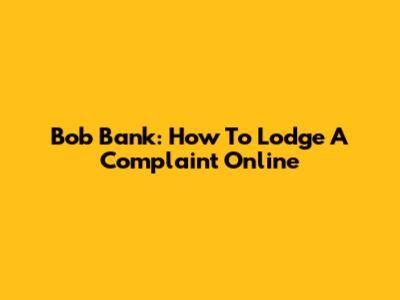Bob Bank: How To Lodge A Complaint Online