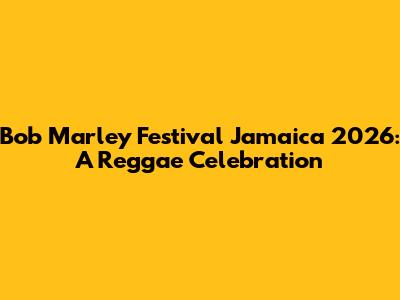 Bob Marley Festival Jamaica 2026: A Reggae Celebration