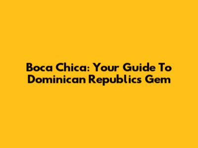 Boca Chica: Your Guide To Dominican Republic's Gem