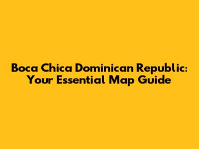 Boca Chica Dominican Republic: Your Essential Map Guide