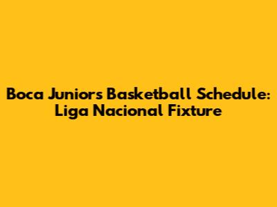Boca Juniors Basketball Schedule: Liga Nacional Fixture