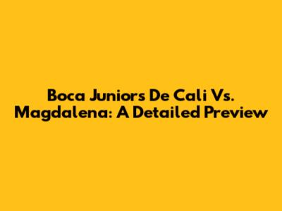 Boca Juniors De Cali Vs. Magdalena: A Detailed Preview