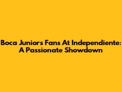 Boca Juniors Fans At Independiente: A Passionate Showdown