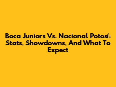 Boca Juniors Vs. Nacional Potosí: Stats, Showdowns, And What To Expect