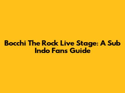 Bocchi The Rock Live Stage: A Sub Indo Fan's Guide