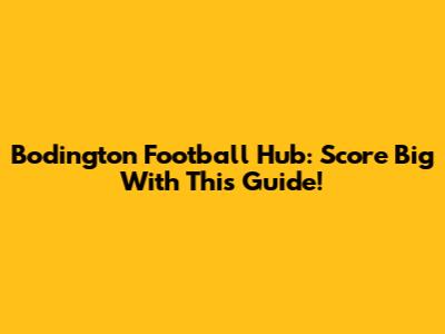 Bodington Football Hub: Score Big With This Guide!