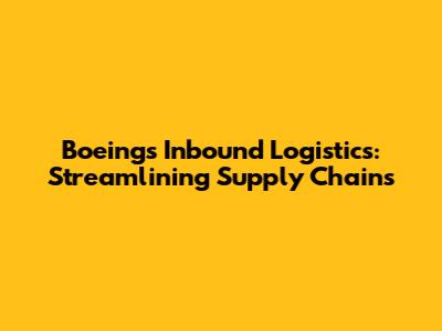 Boeing's Inbound Logistics: Streamlining Supply Chains
