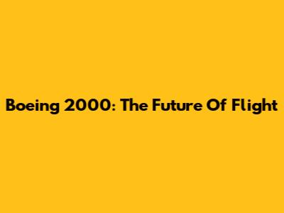 Boeing 2000: The Future Of Flight