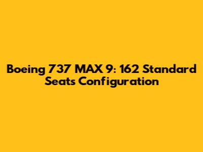 Boeing 737 MAX 9: 162 Standard Seats Configuration