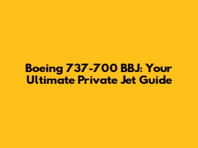 Boeing 737-700 BBJ: Your Ultimate Private Jet Guide