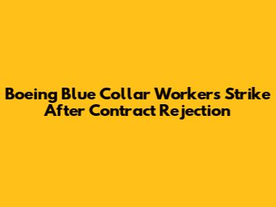 Boeing Blue Collar Workers Strike After Contract Rejection