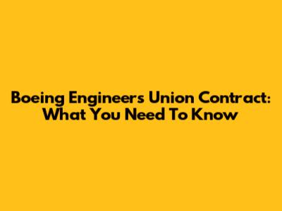 Boeing Engineers Union Contract: What You Need To Know