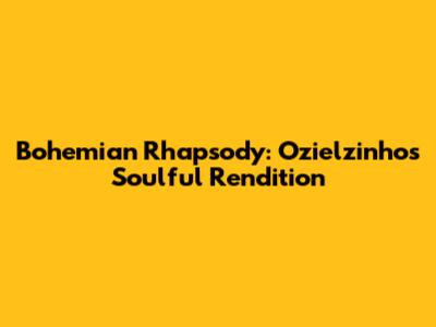 Bohemian Rhapsody: Ozielzinho's Soulful Rendition