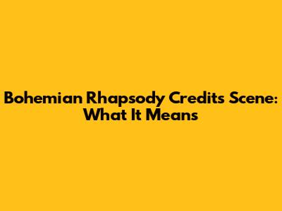 Bohemian Rhapsody Credits Scene: What It Means