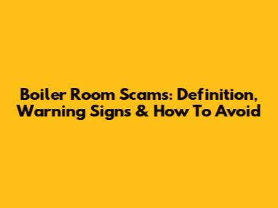 Boiler Room Scams: Definition, Warning Signs & How To Avoid