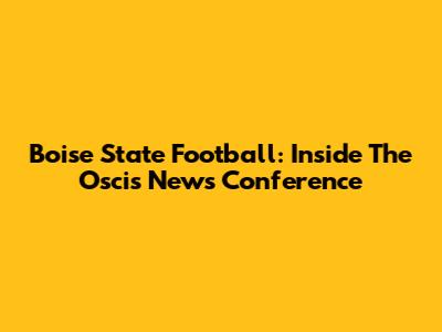 Boise State Football: Inside The Oscis News Conference