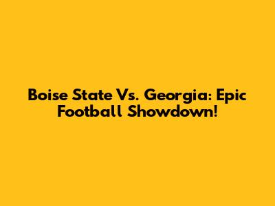 Boise State Vs. Georgia: Epic Football Showdown!