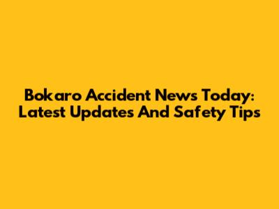 Bokaro Accident News Today: Latest Updates And Safety Tips