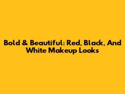 Bold & Beautiful: Red, Black, And White Makeup Looks