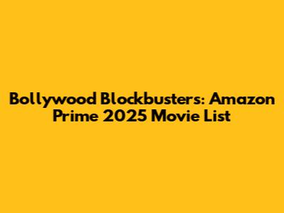 Bollywood Blockbusters: Amazon Prime 2025 Movie List