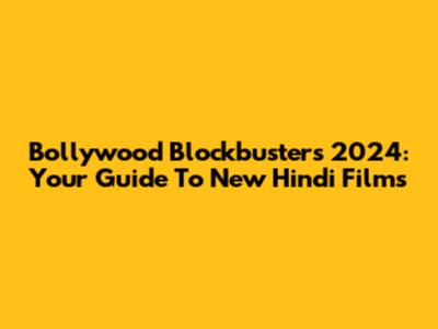 Bollywood Blockbusters 2024: Your Guide To New Hindi Films