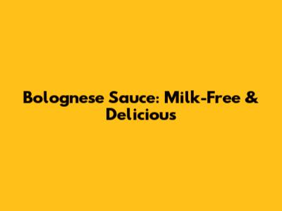 Bolognese Sauce: Milk-Free & Delicious