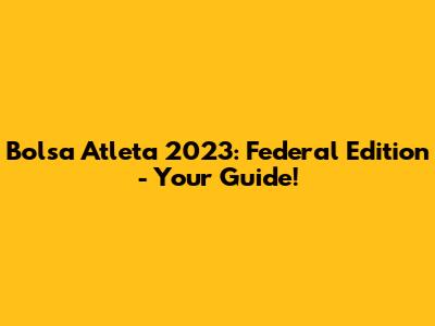 Bolsa Atleta 2023: Federal Edition - Your Guide!