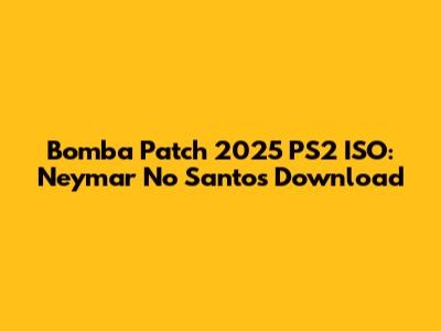 Bomba Patch 2025 PS2 ISO: Neymar No Santos Download