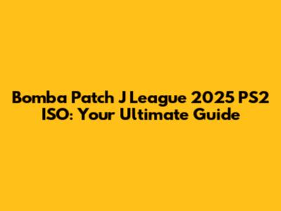 Bomba Patch J League 2025 PS2 ISO: Your Ultimate Guide