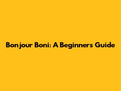 Bonjour Boni: A Beginner's Guide