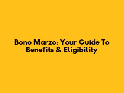 Bono Marzo: Your Guide To Benefits & Eligibility