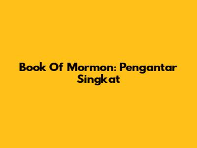 Book Of Mormon: Pengantar Singkat