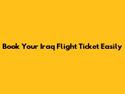 Book Your Iraq Flight Ticket Easily