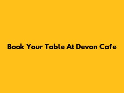Book Your Table At Devon Cafe