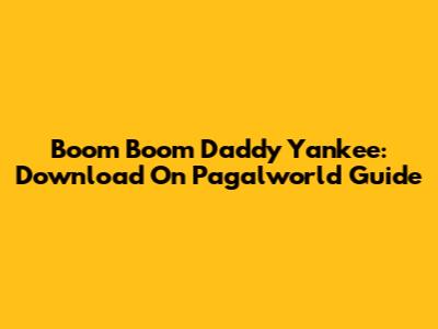 Boom Boom Daddy Yankee: Download On Pagalworld Guide