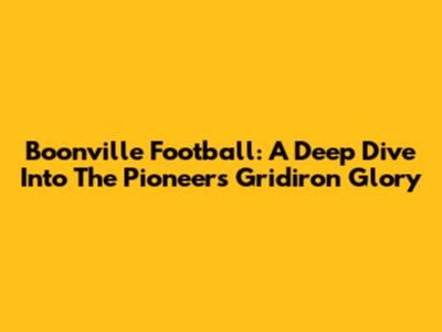 Boonville Football: A Deep Dive Into The Pioneers' Gridiron Glory